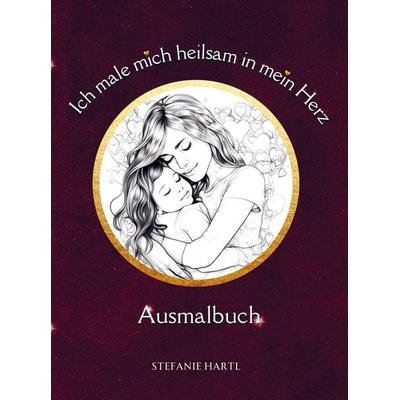 Ich male mich heilsam in mein Herz Ausmalbuch, Taschenbuch von Stefanie Hartl, Bookmundo, 978-94-038-0108-7
