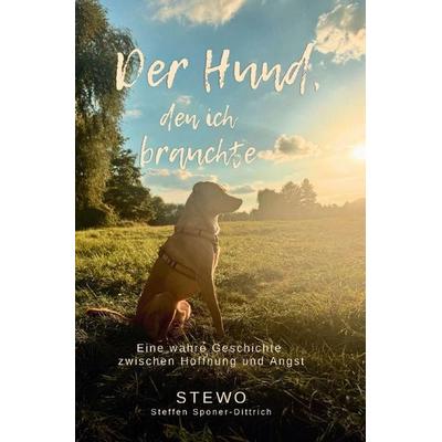 Der Hund, den ich nicht suchte / Der Hund, den ich brauchte, Taschenbuch von Stewo .,Steffen Sponer-Dittrich, Epubli, 978-3-565-43802-0