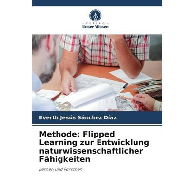 Methode: Flipped Learning zur Entwicklung naturwissenschaftlicher Fähigkeiten, Taschenbuch von Everth Jesús Sánchez Díaz, Verlag Unser Wissen,