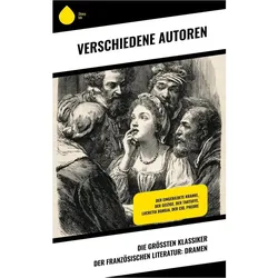 Die grössten Klassiker der französischen Literatur: Dramen, Belletristik von Victor Hugo, Pierre Corneille, Jean Baptiste Molière