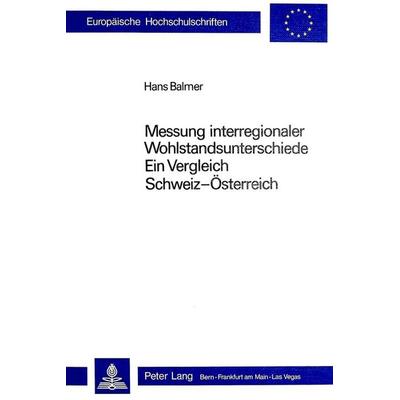 Messung interregionaler Wohlstandsunterschiede: ein Vergleich Schweiz - Österreich, Taschenbuch von Hans Balmer, Peter Lang AG, Internationaler Verlag
