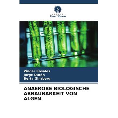 Anaerobe Biologische Abbaubarkeit von Algen, Taschenbuch von Wilder Rosales,Jorge Durán,Berta Ginzberg, Verlag Unser Wissen, 978-620-5-32770-8