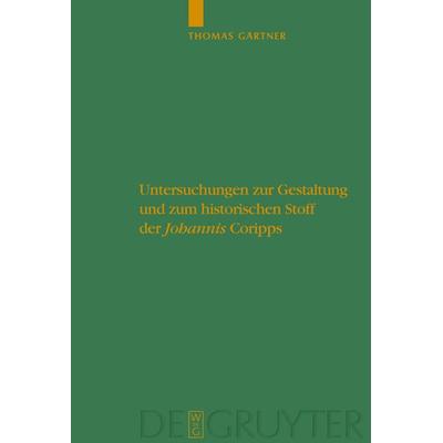 Untersuchungen zur Gestaltung und zum historischen Stoff der 'Johannis' Coripps, Gebundene Ausgabe von Thomas Gärtner, De Gruyter, 978-3-11-020107-9