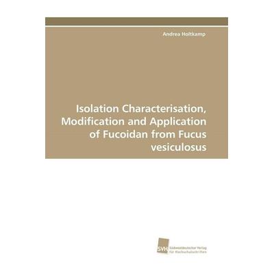 Isolation Characterisation, Modification and Application of Fucoidan from Fucus vesiculosus, Taschenbuch von Andrea Holtkamp, Südwestdeutscher Verlag