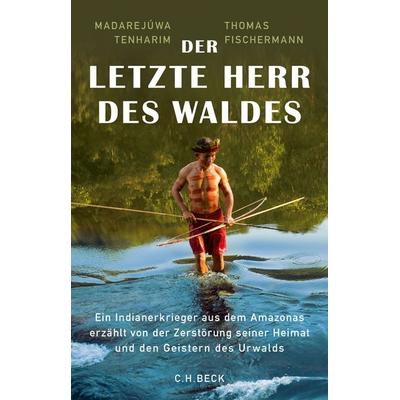 Der letzte Herr des Waldes, Gebundene Ausgabe von Madarejúwa Tenharim,Thomas Fischermann, C.H. Beck