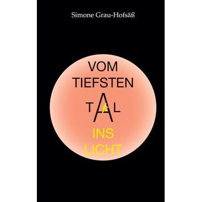 Vom tiefsten Tal ins Licht, Taschenbuch von Simone Grau-Hofsäss, BoD – Books on Demand, 978-3-7568-4063-2
