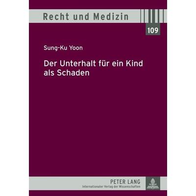Der Unterhalt fuer ein Kind als Schaden, Gebundene Ausgabe von Sung-Ku Yoon, Peter Lang GmbH, Internationaler Verlag der Wissenschaften,