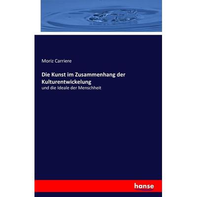 Die Kunst im Zusammenhang der Kulturentwickelung, Taschenbuch von Moriz Carriere, Hansebooks, 978-3-7428-7813-7