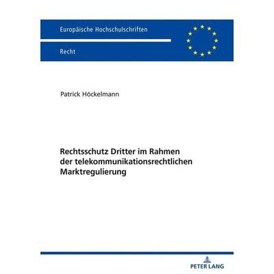 Rechtsschutz Dritter im Rahmen der telekommunikationsrechtlichen Marktregulierung, Taschenbuch von Patrick Höckelmann, Peter Lang GmbH,