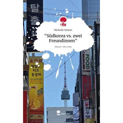 'Südkorea vs. zwei Freundinnen'. Life is a Story - story.one, Gebundene Ausgabe von Michelle Steiner, Storylution, 978-3-7115-5871-8