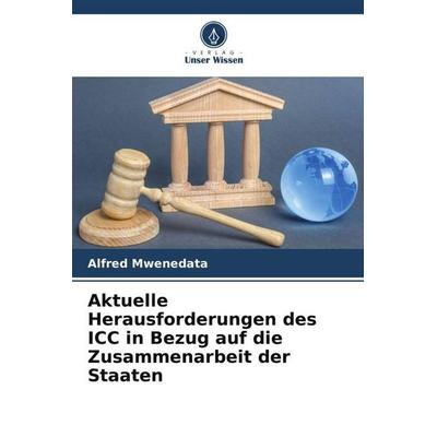 Aktuelle Herausforderungen des ICC in Bezug auf die Zusammenarbeit der Staaten, Taschenbuch von Alfred Mwenedata, Verlag Unser Wissen,