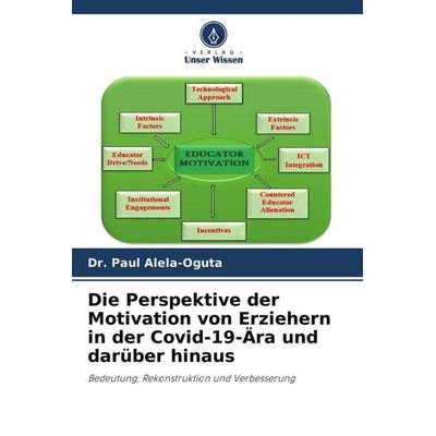 Die Perspektive der Motivation von Erziehern in der Covid-19-Ära und darüber hinaus, Taschenbuch von Paul Alela-Oguta, Verlag Unser Wissen,