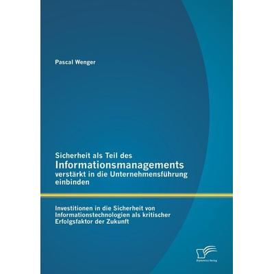 Sicherheit als Teil des Informationsmanagements verstärkt in die Unternehmensführung einbinden: Investitionen in die Sicherheit von