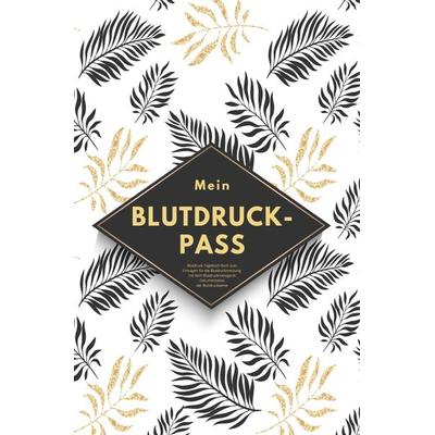 Mein Blutdruck-Pass Blutdruck-Tagebuch Buch zum Eintragen für die Blutdruckmessung mit dem Blutdruckmessgerät Dokumentation der Blutdruckwerte,