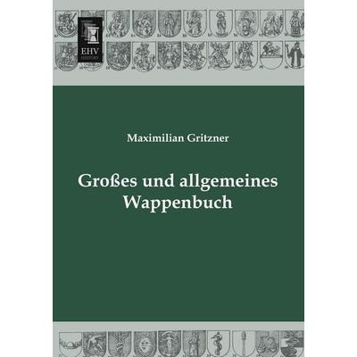 Großes und allgemeines Wappenbuch, Taschenbuch von Maximilian Gritzner, EHV-History, 978-3-95564-034-7