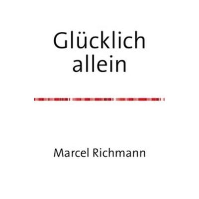Taschenbücher für Wissen und Praxis / Glücklich allein, Taschenbuch von Marcel Richmann, Epubli, 978-3-7502-5819-8
