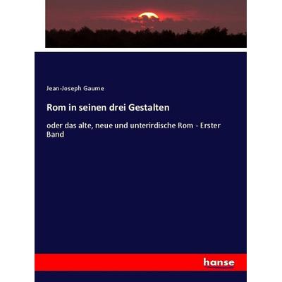 Rom in seinen drei Gestalten, Taschenbuch von Jean-Joseph Gaume, Hansebooks, 978-3-348-07822-1