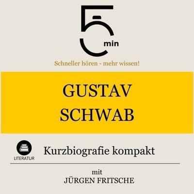 Gustav Schwab: Kurzbiografie kompakt - 5 Minuten,5 Minuten Biografien,Jürgen Fritsche, Audio, 9783754512005