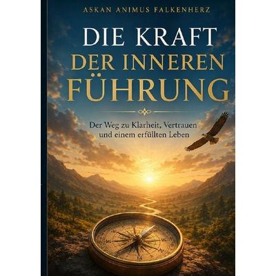 Die Kraft der inneren Führung, Taschenbuch von Askan Animus Falkenherz, Epubli, 978-3-565-53726-6