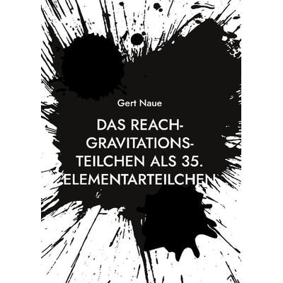 Das Reach-Gravitations-Teilchen als 35. Elementarteilchen, Gebundene Ausgabe von Gert Naue, BoD – Books on Demand, 978-3-7583-1890-0