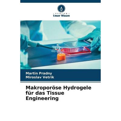 Makroporöse Hydrogele für das Tissue Engineering, Taschenbuch von Martin Pradny,Miroslav Vetrik, Verlag Unser Wissen, 978-620-9-38657-2