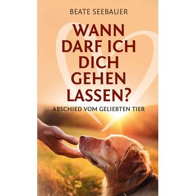 Wann darf ich dich gehen lassen? Wenn unsere Tiere uns verlassen: Ein Ratgeber zum Thema Sterben, Abschied, Trauer, Wiedergeburt, Taschenbuch von