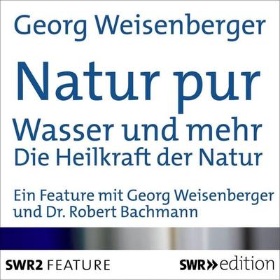 Natur pur: Wasser und mehr - Georg Weisenberger, Audio, 4056198090299
