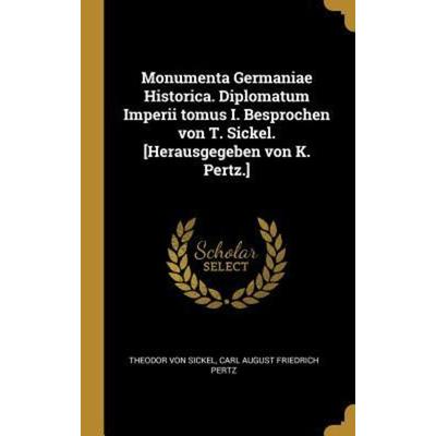 Monumenta Germaniae Historica. Diplomatum Imperii Tomus I. Besprochen Von T. Sickel. [herausgegeben Von K. Pertz.], Gebundene Ausgabe von Theodor