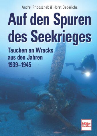 Andrej Priboschek - Auf den Spuren des Seekrieges. Tauchen an Wracks aus den Jahren 1939 - 1945 - Preis vom 11.10.2026 03:10:56 h