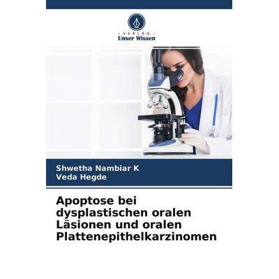 Apoptose bei dysplastischen oralen Läsionen und oralen Plattenepithelkarzinomen, Taschenbuch von Shwetha Nambiar K.,Veda Hegde, Verlag Unser Wissen,