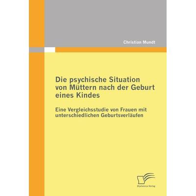 Die psychische Situation von Müttern nach der Geburt eines Kindes: Eine Vergleichsstudie von Frauen mit unterschiedlichen Geburtsverläufen,