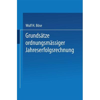 Grundsätze ordnungsmäßiger Jahreserfolgsrechnung, Taschenbuch von Wulf H. Böse, Betriebswirtschaftlicher Verlag Gabler, 978-3-409-16031-5