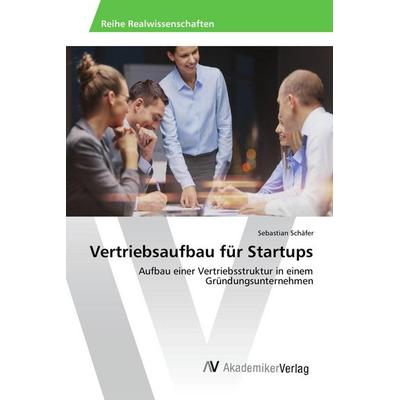 Vertriebsaufbau für Startups, Taschenbuch von Sebastian Schäfer, AV Akademikerverlag, 978-3-639-84376-7