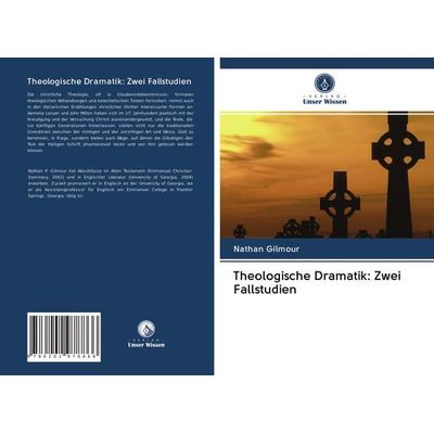 Theologische Dramatik: Zwei Fallstudien, Taschenbuch von Nathan Gilmour, Verlag Unser Wissen, 978-620-2-97886-6