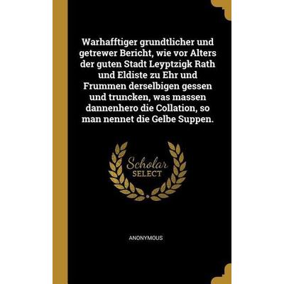 Warhafftiger Grundtlicher Und Getrewer Bericht, Wie VOR Alters Der Guten Stadt Leyptzigk Rath Und Eldiste Zu Ehr Und Frummen Derselbigen Gessen Und