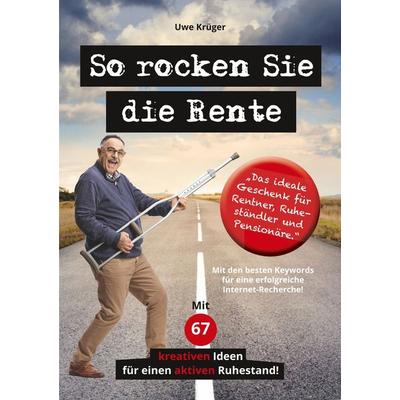 So rocken Sie die Rente, Taschenbuch von Uwe Krüger, Tolino media, 978-3-7579-0814-0