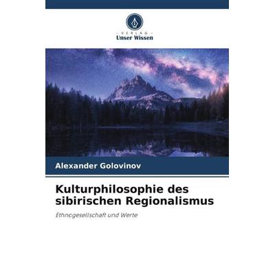 Kulturphilosophie des sibirischen Regionalismus, Taschenbuch von Alexander Golovinov, Verlag Unser Wissen, 978-620-2-97432-5