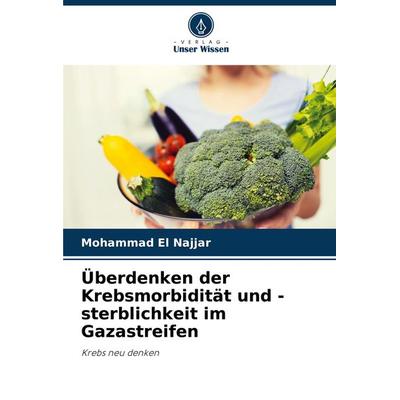 Überdenken der Krebsmorbidität und -sterblichkeit im Gazastreifen, Taschenbuch von Mohammad El Najjar, Verlag Unser Wissen, 978-620-7-53686-3