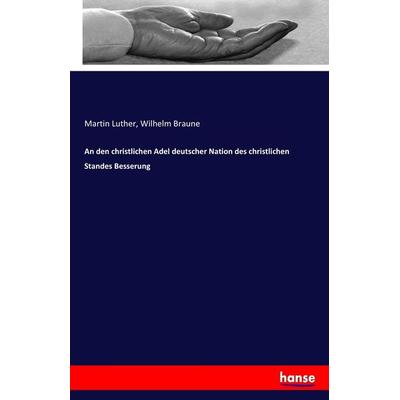 An den christlichen Adel deutscher Nation des christlichen Standes Besserung, Taschenbuch von Martin Luther,Wilhelm Braune, Hansebooks,