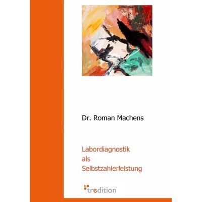 Labordiagnostik als Selbstzahlerleistung, Taschenbuch von Roman Machens, Tredition, 978-3-86850-481-1
