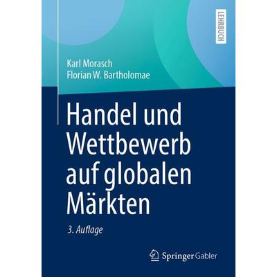 Handel und Wettbewerb auf globalen Märkten, Taschenbuch von Karl Morasch,Florian W. Bartholomae, Springer Fachmedien Wiesbaden GmbH, 978-3-658-41865-6