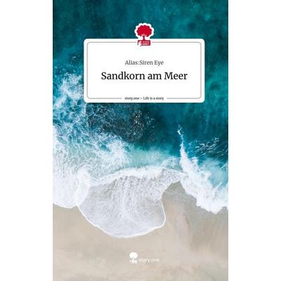 Sandkorn am Meer. Life is a Story - story.one, Gebundene Ausgabe von Siren Eye, Story.one publishing, 978-3-7108-4966-4