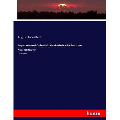 August Koberstein's Grundriss der Geschichte der deutschen Nationalliteratur, Taschenbuch von August Koberstein, Hansebooks, 978-3-7436-5102-9