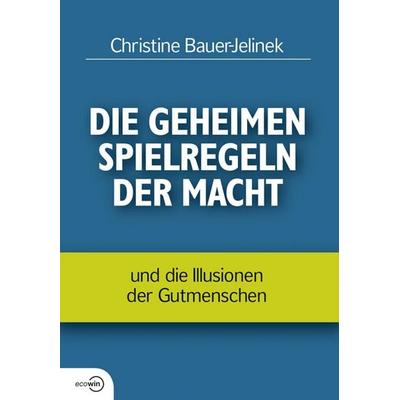 Die geheimen Spielregeln der Macht, Gebundene Ausgabe von Christine Bauer-Jelinek, Ecowing