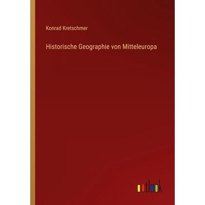 Historische Geographie von Mitteleuropa, Taschenbuch von Konrad Kretschmer, Outlook, 978-3-368-23672-4