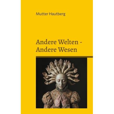 Andere Welten - Andere Wesen, Taschenbuch von Mutter Hautberg, BoD – Books on Demand, 978-3-7583-6541-6