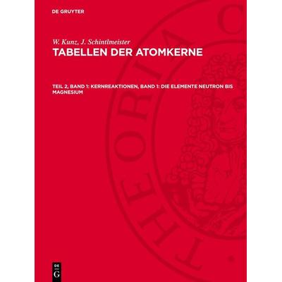 Kernreaktionen, Band 1: Die Elemente Neutron bis Magnesium, Gebundene Ausgabe von W. Kunz,J. Schintlmeister, De Gruyter, 978-3-11-276266-0