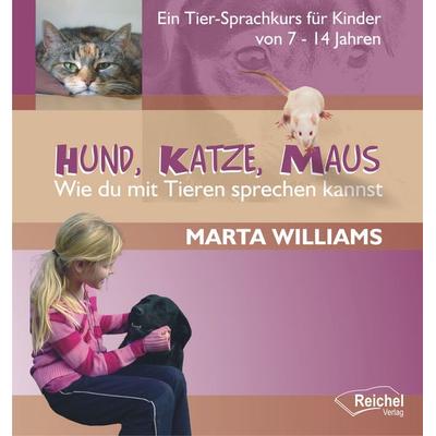 Hund, Katze, Maus - Wie du mit Tieren sprechen kannst, Gebundene Ausgabe von Marta Williams, Reichel Verlag, 978-3-926388-85-8