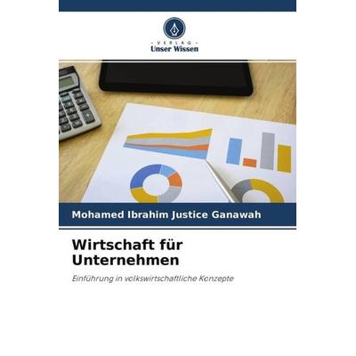 Wirtschaft für Unternehmen, Taschenbuch von Mohamed Ibrahim Justice Ganawah, Verlag Unser Wissen, 978-620-4-62497-6