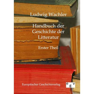 Handbuch der Geschichte der Litteratur, Taschenbuch von Ludwig Wachler, Europäischer Geschichtsverlag, 978-3-86382-030-5
